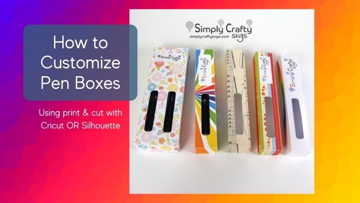 Customize Pen Boxes using Cricut or Silhouette